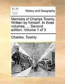 Memoirs of Charles Townly. Written by himself. In three volumes. ... Second edition. Volume 1 of 3 by Charles. Townly