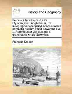 Francisci Junii Francisci filii Etymologicum Anglicanum. Ex autographo descripsit & accessionibus permultis auctum edidit Edwardus Lye ... Præmittuntur vita auctoris et grammatica Anglo-Saxonica. by François Du Jon
