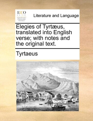 Elegies of Tyrtæus, translated into English verse; with notes and the original text. de Tyrtaeus