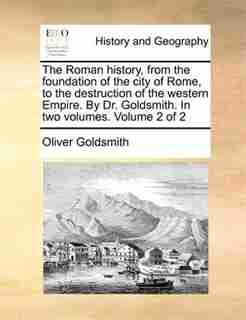 The Roman history, from the foundation of the city of Rome, to the destruction of the western Empire. By Dr. Goldsmith. In two volumes. Volume 2 of 2 by Oliver Goldsmith