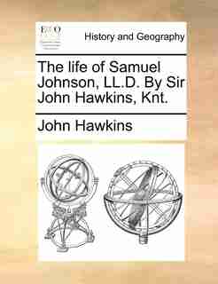 The life of Samuel Johnson, LL.D. By Sir John Hawkins, Knt. by John Hawkins