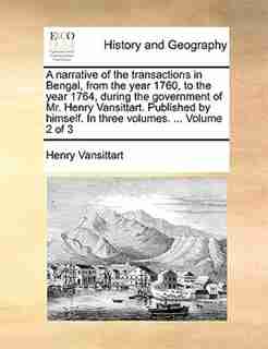 A narrative of the transactions in Bengal, from the year 1760, to the year 1764, during the government of Mr. Henry Vansittart. Published by himself. In three volumes. ... Volume 2 of 3 by Henry Vansittart