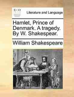 Hamlet, Prince Of Denmark. A Tragedy. By W. Shakespear. by William Shakespeare