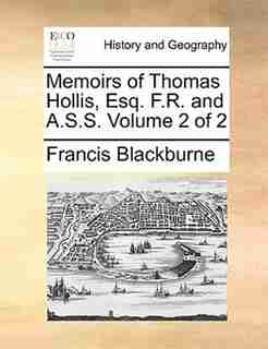 Memoirs Of Thomas Hollis, Esq. F.r. And A.s.s. Volume 2 Of 2 by Francis Blackburne