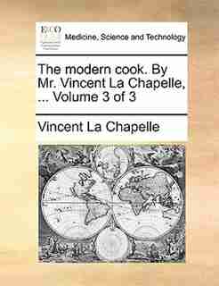 The Modern Cook. By Mr. Vincent La Chapelle, ... Volume 3 Of 3 by Vincent La Chapelle