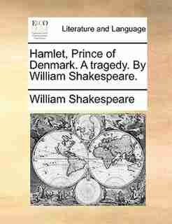 Hamlet, Prince Of Denmark. A Tragedy. By William Shakespeare. by William Shakespeare