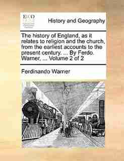 The History Of England, As It Relates To Religion And The Church, From The Earliest Accounts To The Present Century. ... By Ferdo. Warner, ... Volume 2 Of 2 by Ferdinando Warner