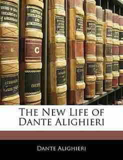 The New Life of Dante Alighieri by Dante Alighieri