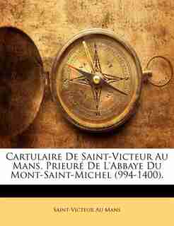 Cartulaire De Saint-Victeur Au Mans, Prieuré De L'Abbaye Du Mont-Saint-Michel (994-1400). by Saint-Victeur Au Mans