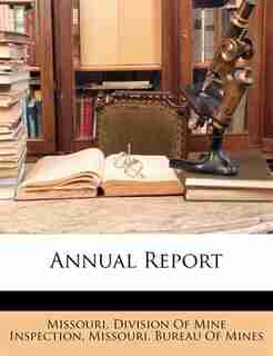 Annual Report by Missouri. Division Of Mine Inspection