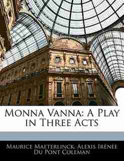 Monna Vanna: A Play In Three Acts by Maurice Maeterlinck