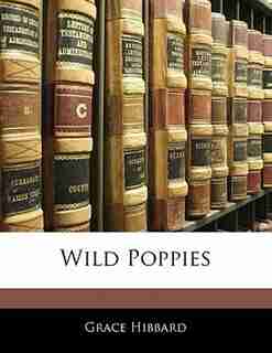 Wild Poppies by Grace Hibbard
