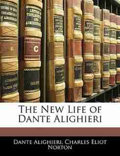 The New Life Of Dante Alighieri by Dante Alighieri