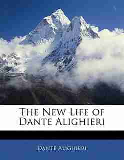 The New Life Of Dante Alighieri by Dante Alighieri