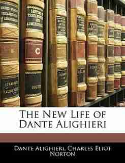 The New Life Of Dante Alighieri by Dante Alighieri