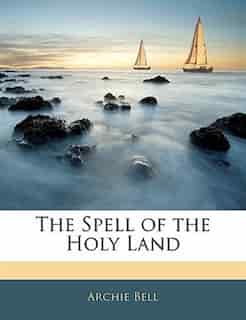 The Spell of the Holy Land by Archie Bell