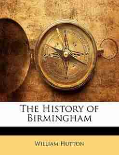 The History Of Birmingham by William Hutton