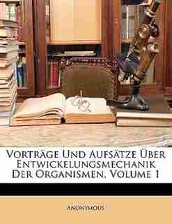 Vorträge Und Aufsätze Über Entwickelungsmechanik Der Organismen, Volume 1 by . Anonymous