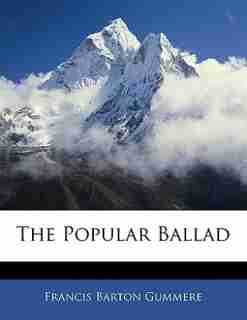 The Popular Ballad by Francis Barton Gummere
