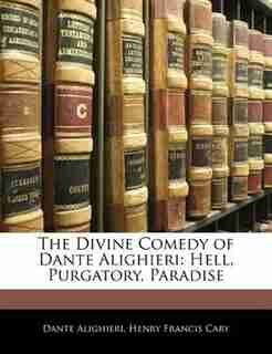 The Divine Comedy of Dante Alighieri: Hell, Purgatory, Paradise by Dante Alighieri