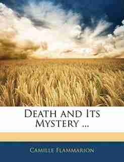 Death and Its Mystery ... by Camille Flammarion