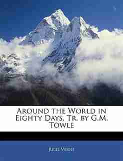 Around The World In Eighty Days, Tr. By G.m. Towle by JULES VERNE