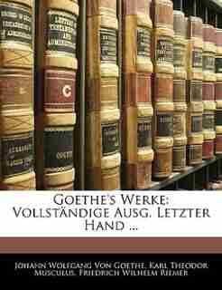 Goethe's Werke: Vollständige Ausg. Letzter Hand ... by Johann Wolfgang Von Goethe
