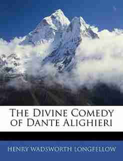 The Divine Comedy Of Dante Alighieri by Henry Wadsworth Longfellow