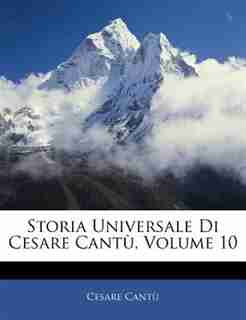 Storia Universale Di Cesare Cantu, Volume 10 by Cesare Cant?