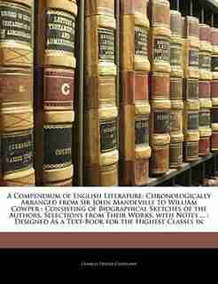 A Compendium of English Literature: Chronologically Arranged from Sir John Mandeville to William Cowper : Consisting of Biographical Sk by Charles Dexter Cleveland