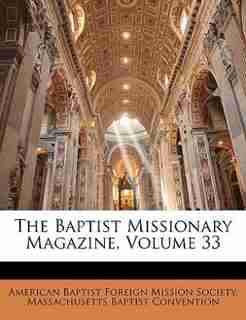 The Baptist Missionary Magazine, Volume 33 de American Baptist Foreign Mission Society