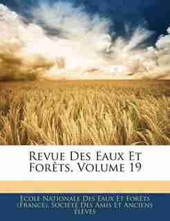 Revue Des Eaux Et Forêts, Volume 19 by Ecole Nationale Des Eaux Et Forêts (fra