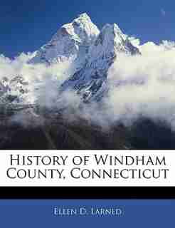 History Of Windham County, Connecticut by Ellen D. Larned