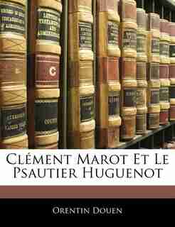 Clément Marot Et Le Psautier Huguenot by Orentin Douen