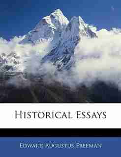 Historical Essays by Edward Augustus Freeman