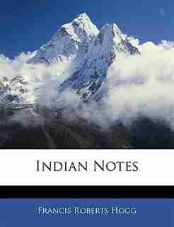 Indian Notes by Francis Roberts Hogg