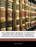 The Shepherd's Manual: A Practical Treatise On The Sheep : Designed Especially For American Shepherds by Henry Stewart