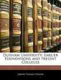 Durham University: Earlier Foundations And Present Colleges by Joseph Thomas Fowler