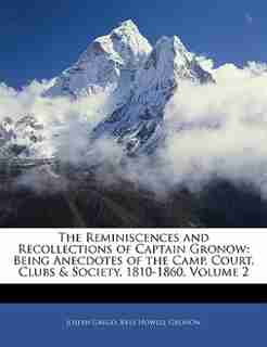 The Reminiscences And Recollections Of Captain Gronow: Being Anecdotes Of The Camp, Court, Clubs & Society, 1810-1860, Volume 2 by Joseph Grego