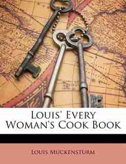 Louis' Every Woman's Cook Book by Louis Muckensturm