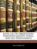 John Lee: Of Farmington, Hartford County, Conn., and His Descendants by Sarah Marsh Lee