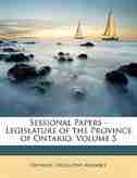 Sessional Papers - Legislature Of The Province Of Ontario, Volume 5 by Ontario. Legislative Assembly