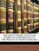 The Moth Book: A Popular Guide To A Knowledge Of The Moths Of North America by William Jacob Holland