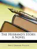 The Husband's Story: A Novel by David Graham Phillips
