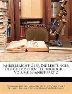 Jahresbericht Uber Die Leistungen Der Chemischen Technologie ..., Volume 53, Part 2 by Ferdinand Fischer