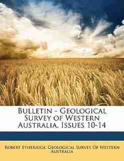 Bulletin - Geological Survey of Western Australia, Issues 10-14 by Robert Etheridge