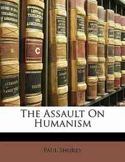 The Assault On Humanism by Paul Shorey