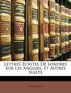 Lettres Ecrites De Londres Sur Les Anglois, Et Autres Sujets by Anonymous