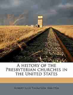 A history of the Presbyterian churches in the United States by Robert Ellis Thompson