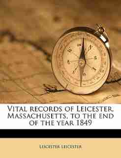 Vital records of Leicester, Massachusetts, to the end of the year 1849 by Leicester Leicester